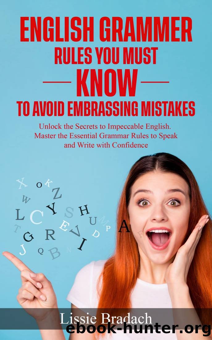 English Grammar Rules You Must Know to Avoid Embarrassing Mistakes: Unlock the Secrets to Impeccable English. Master the Essential Grammar Rules to Speak and Write With Confidence. by Lissie Bradach