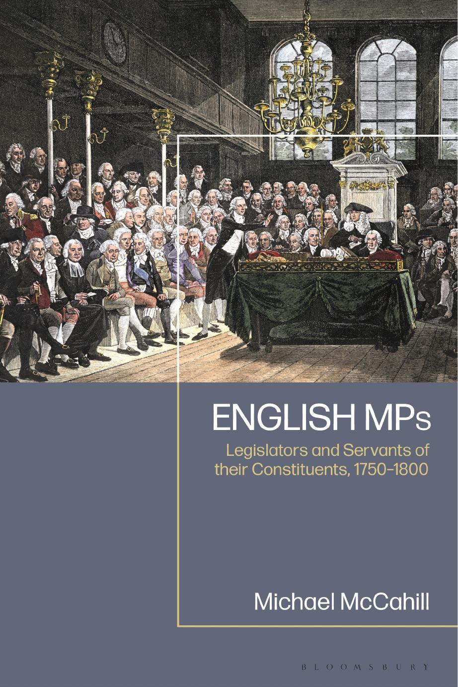 English MPs: Legislators and Servants of their Constituents, 1750-1800 by Michael W. McCahill