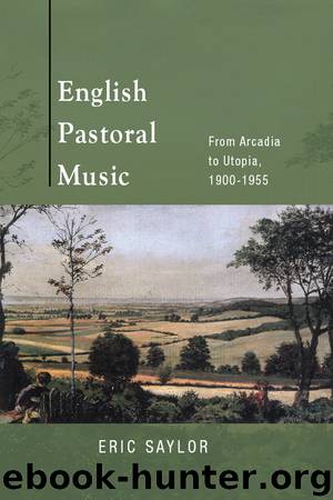 English Pastoral Music: From Arcadia to Utopia, 1900-1955 by Eric Saylor