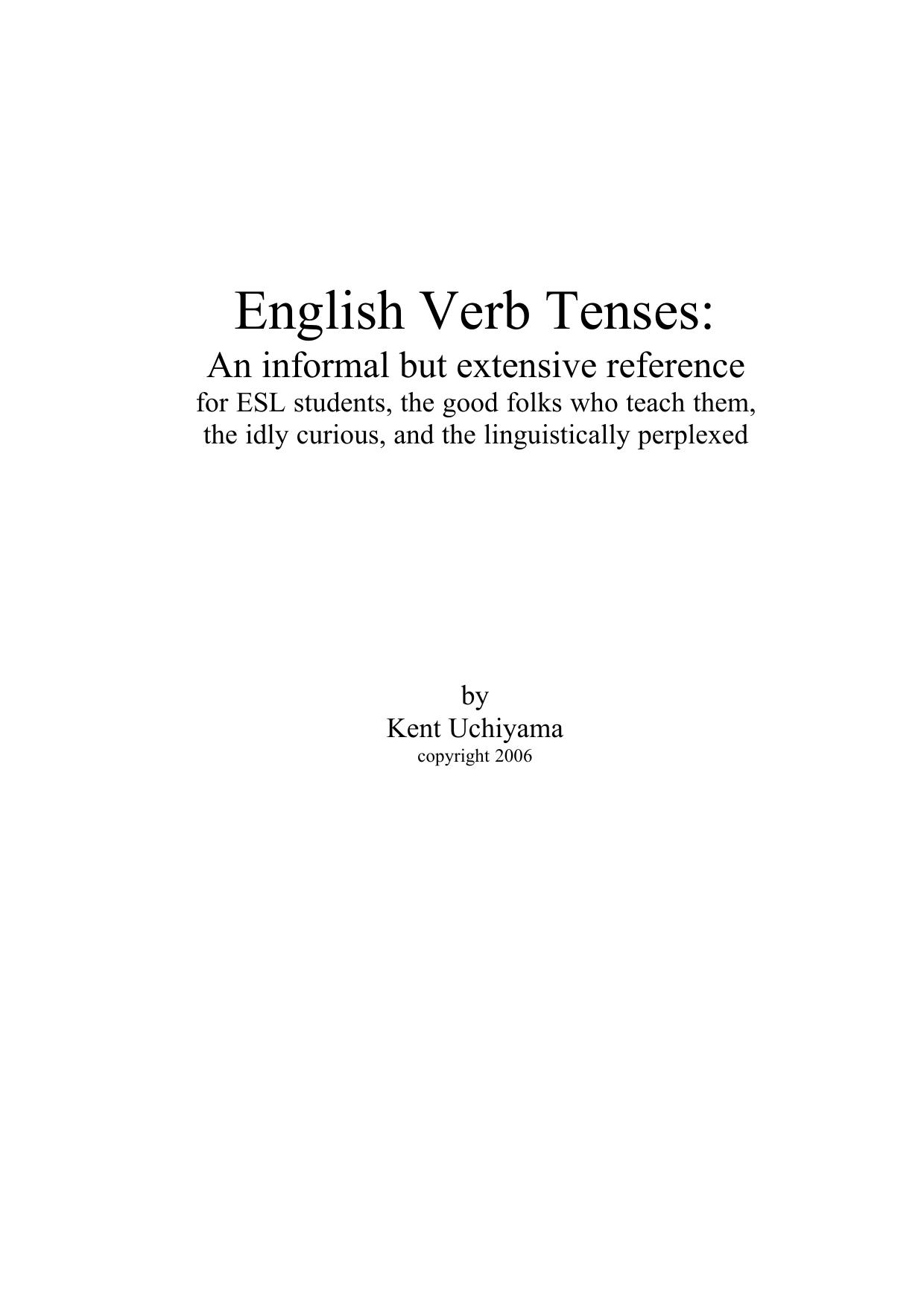 English Verb Tenses: An informal but extensive reference for ESL students, the good folks who teach them, the idly curious, and the linguistically perplexed by Uchiyama Kent