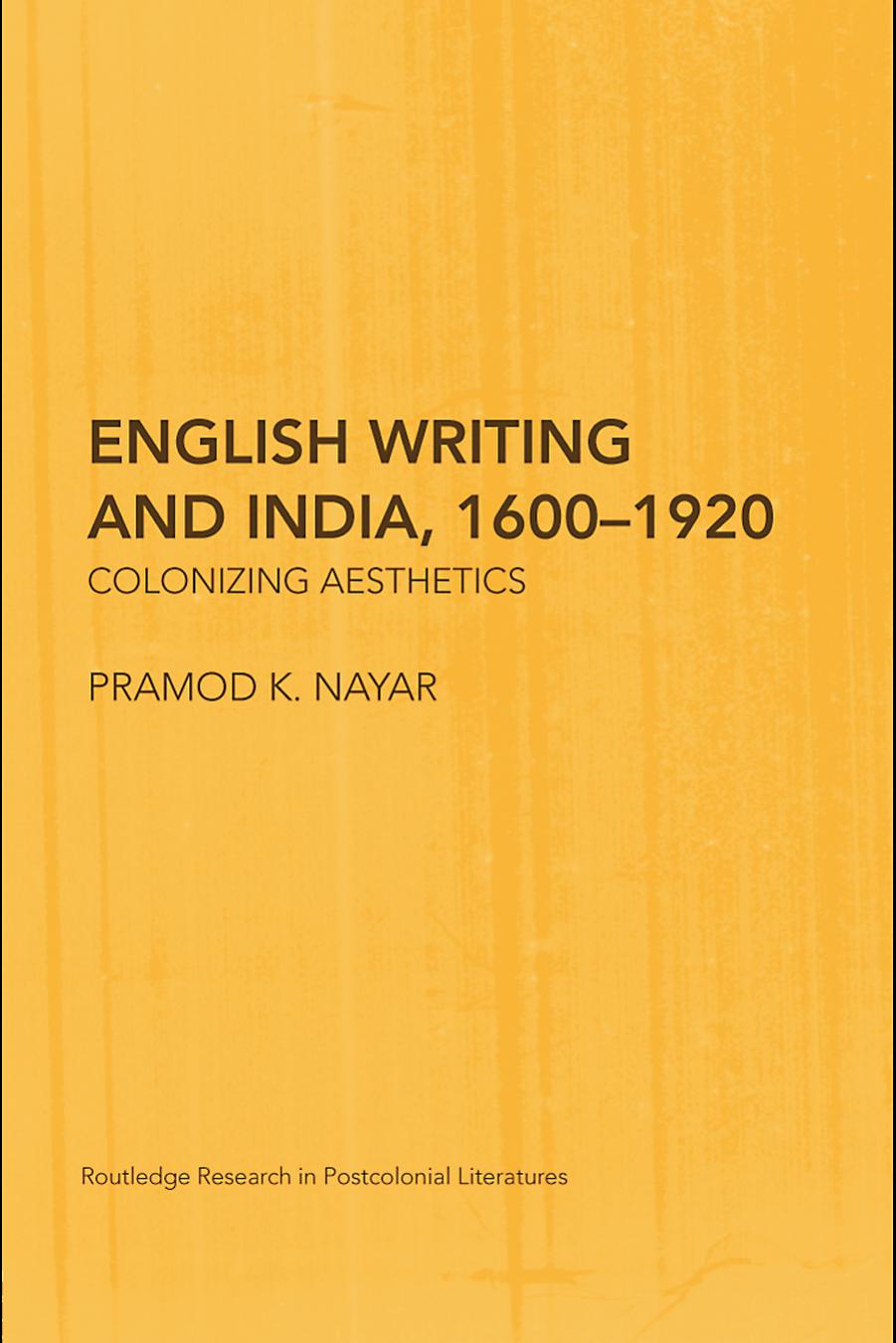 English Writing and India, 1600-1920: Colonizing Aesthetics (Routledge Research in Postcolonial Literatures) by Pramod K. Nayar