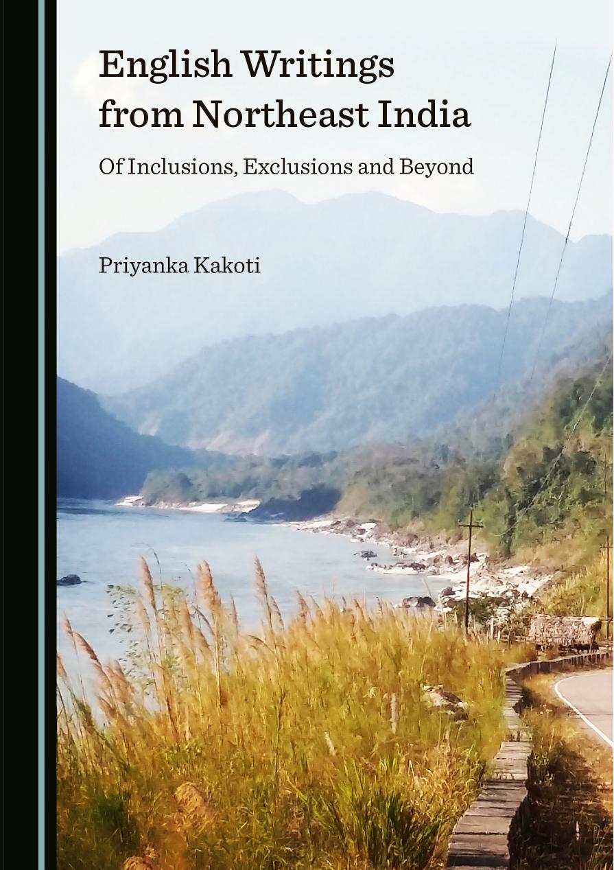 English Writings from Northeast India: Of Inclusions, Exclusions and Beyond by Priyanka Kakoti