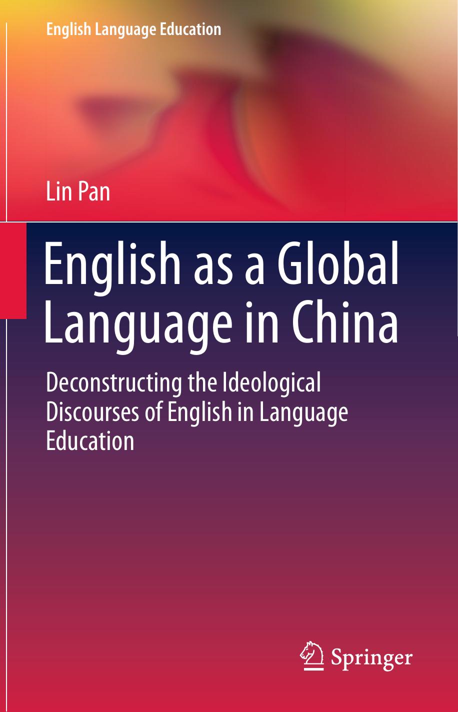 English as a Global Language in China: Deconstructing the Ideological Discourses of English in Language Education by Unknow