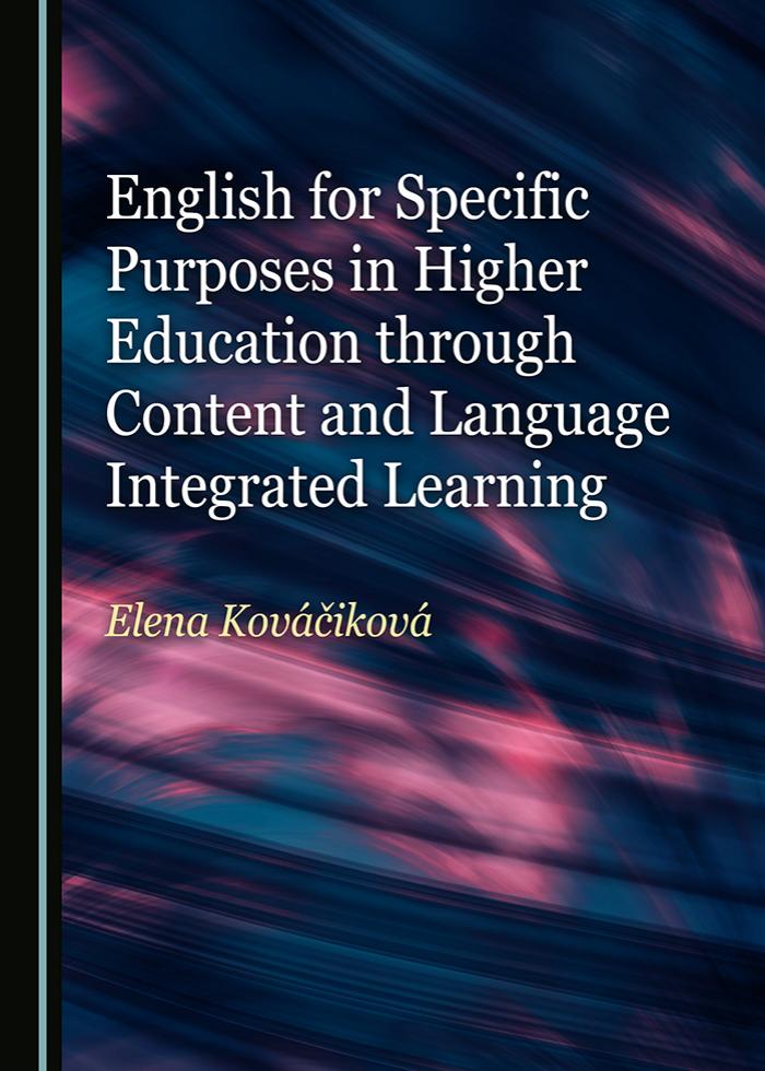 English for Specific Purposes in Higher Education through Content and Language Integrated Learning by Elena Kováiková