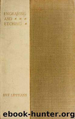 Engraving and etching : a handbook for the use of students and print collectors by Lippmann Friedrich 1839-1903 & Lehrs Max 1855-1938 & Hardie Martin 1875-1952