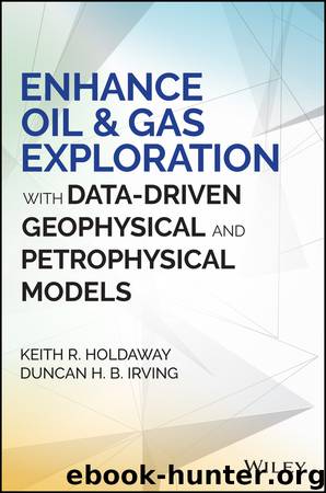 Enhance Oil and Gas Exploration with Data-Driven Geophysical and Petrophysical Models by Keith R. Holdaway Duncan H. B. Irving & Duncan H. B. Irving