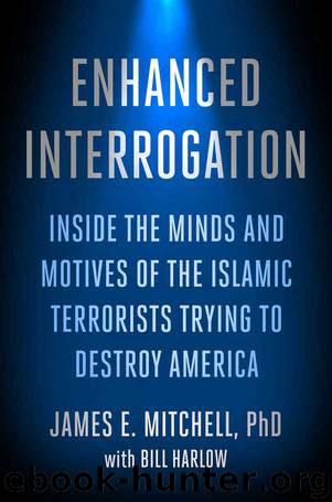 Enhanced Interrogation: Inside the Minds and Motives of the Islamic Terrorists Trying To Destroy America by James E. Mitchell & Bill Harlow