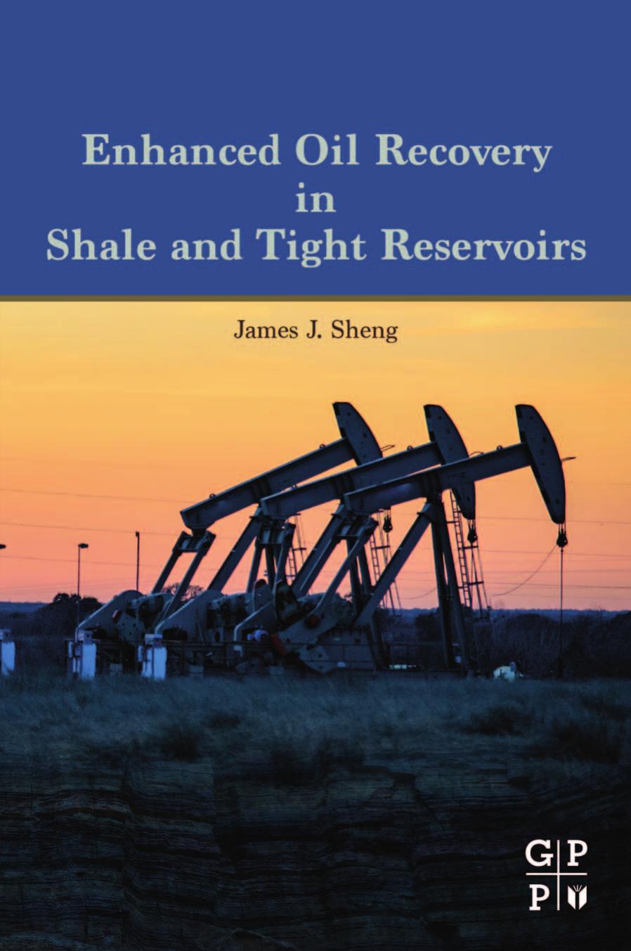 Enhanced Oil Recovery in Shale and Tight Reservoirs by James Sheng