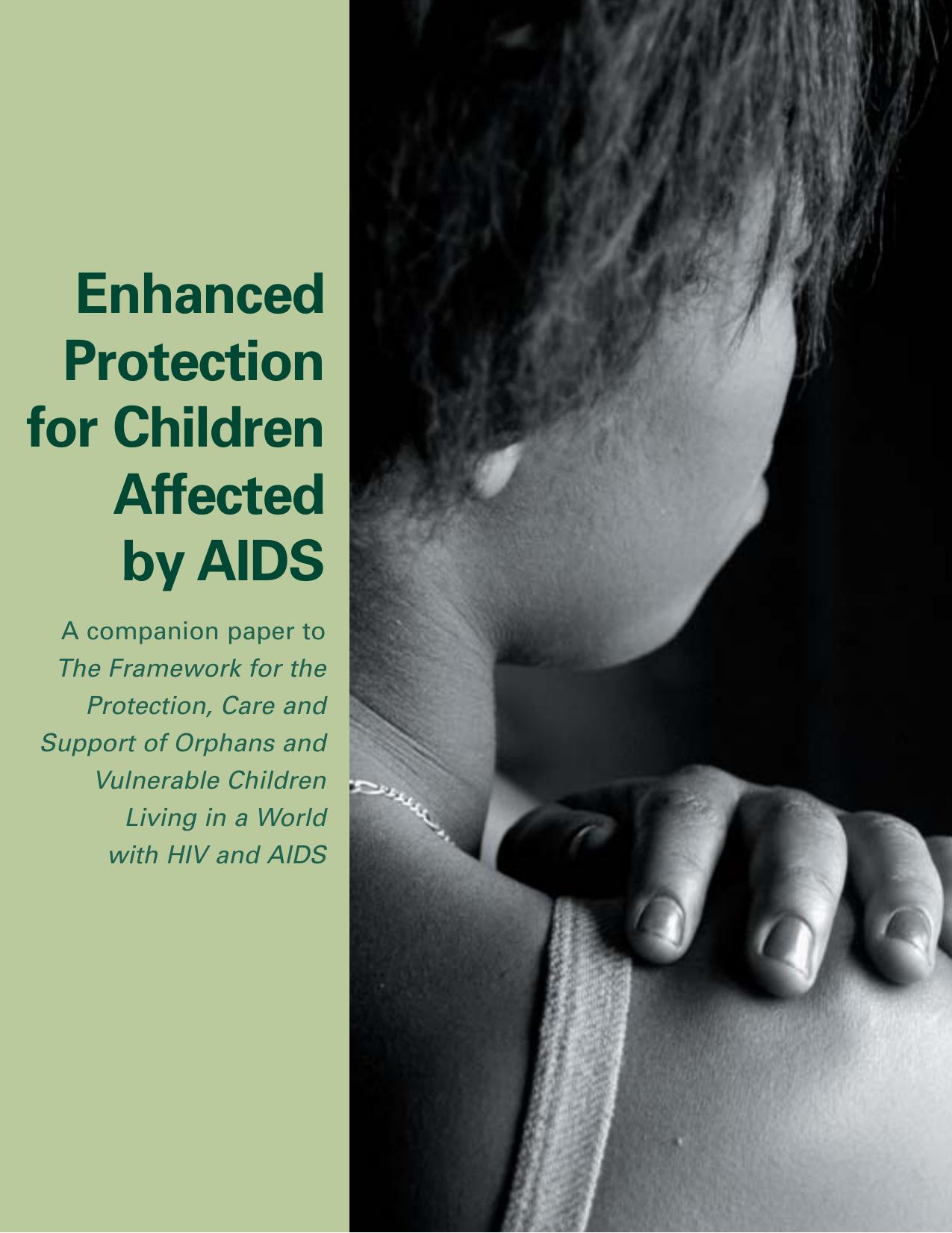 Enhanced Protection for Children Affected by AIDS: A Companion Paper to The Framework for the Protection, Care and Support of Orphans and Vulnerable Children Living in a World with HIV and AIDS by United Nations Children's Fund