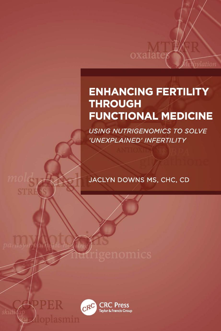 Enhancing Fertility through Functional Medicine: Using Nutrigenomics to Solve 'Unexplained' Infertility by Jaclyn Downs
