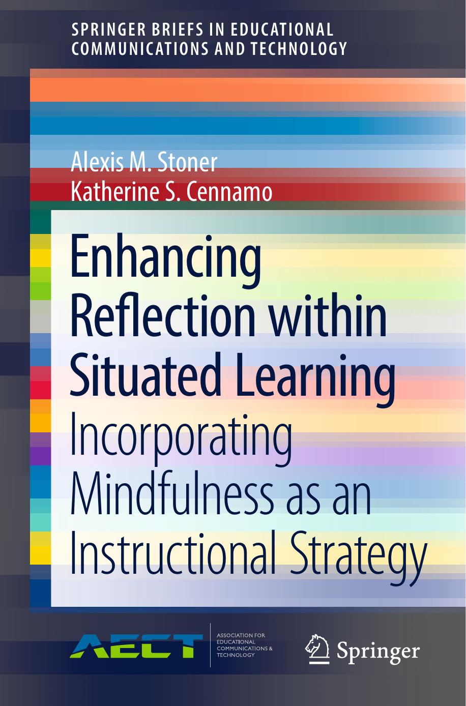 Enhancing Reflection within Situated Learning: Incorporating Mindfulness as an Instructional Strategy by Alexis M. Stoner Katherine S. Cennamo (auth.)