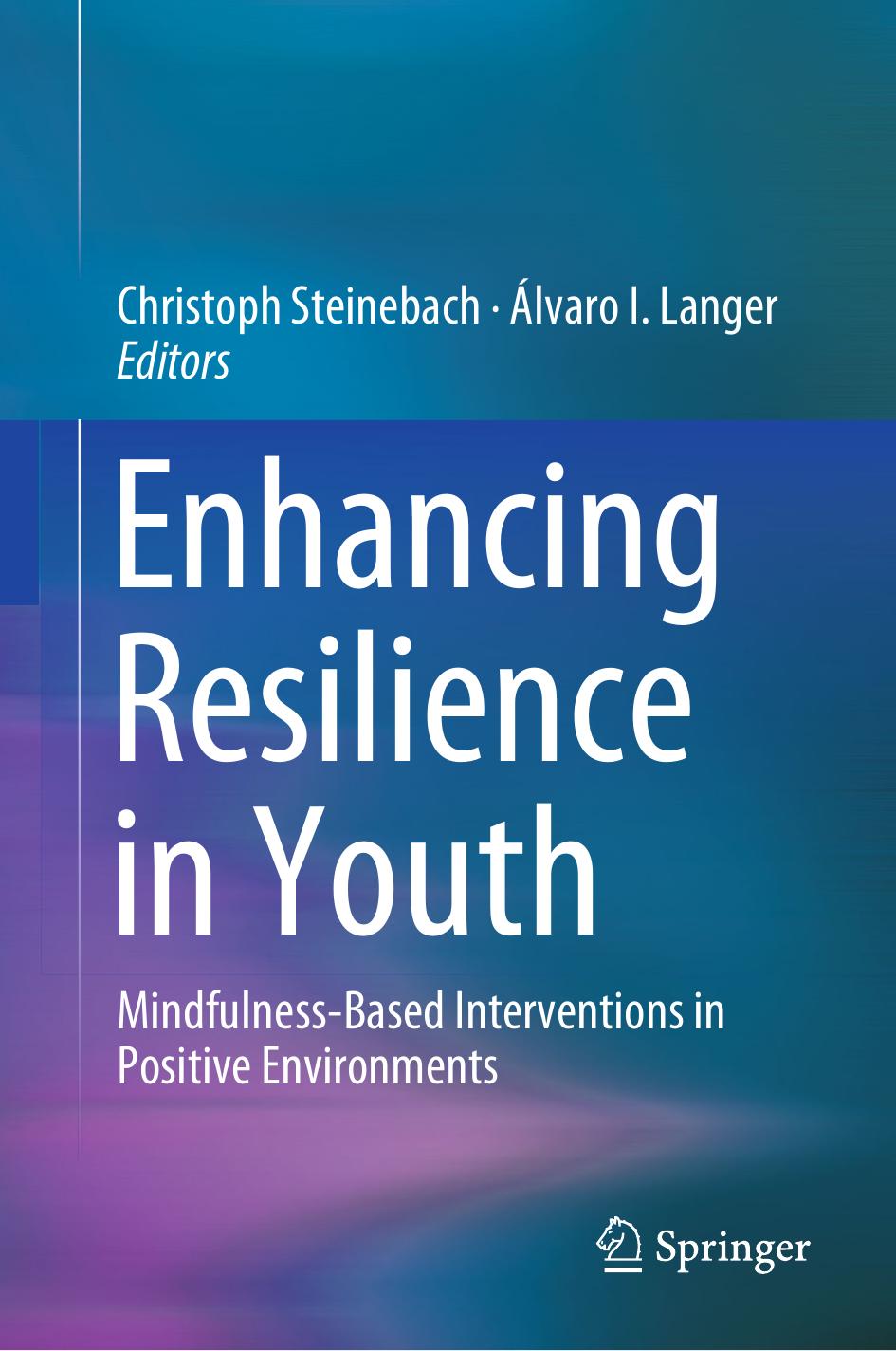 Enhancing Resilience in Youth: Mindfulness-Based Interventions in Positive Environments by Christoph Steinebach Álvaro I. Langer