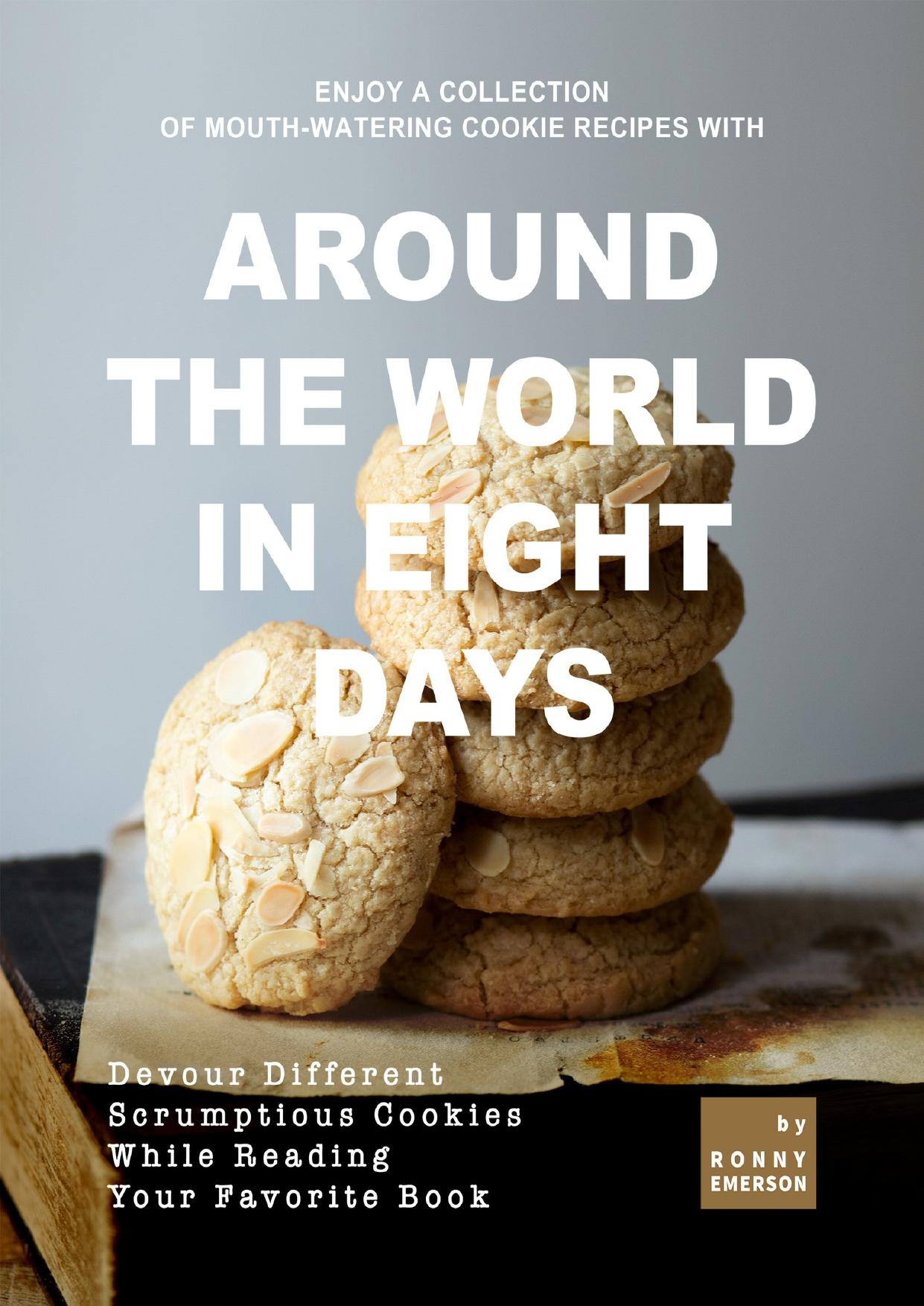 Enjoy A Collection of Mouth-Watering Cookie Recipes with Around the World in Eight Days: Devour Different Scrumptious Cookies While Reading Your Favorite Book by Emerson Ronny
