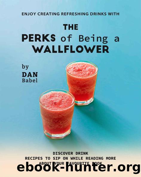 Enjoy Creating Refreshing Drinks with The Perks of Being a Wallflower: Discover Drink Recipes to Sip on While Reading More About Your Favourite Book by Dan Babel