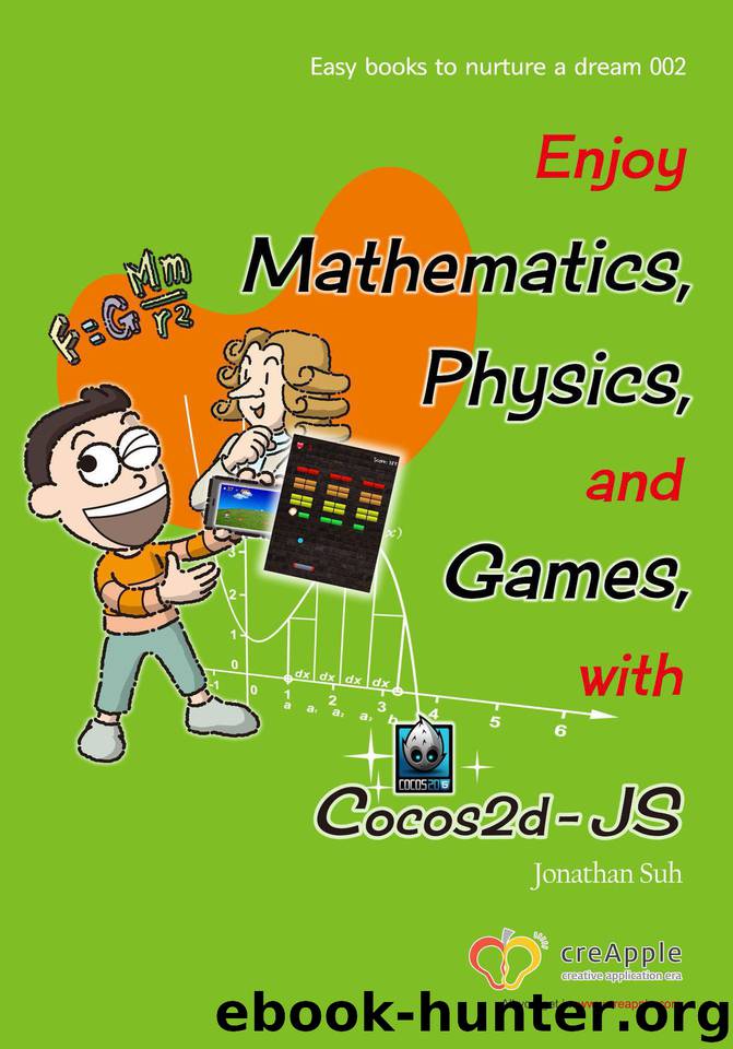Enjoy Mathematics, Physics and Games with Cocos2d-JS: Understand Mathematics, Physics and Programming by Funny Game (Easy books to nurture a dream) by Suh Jonathan