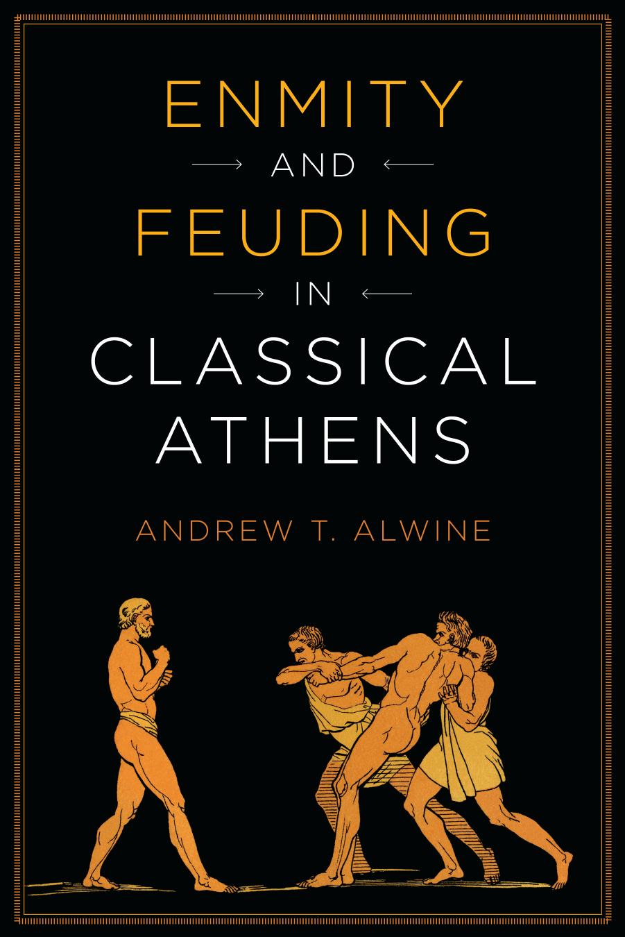 Enmity and Feuding in Classical Athens by Andrew Alwine