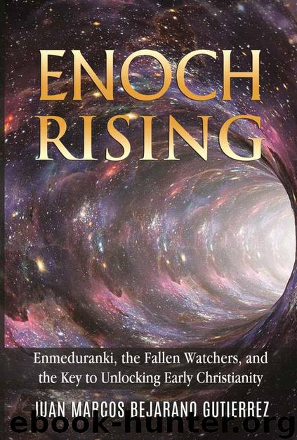 Enoch Rising: Enmeduranki, the Fallen Watchers, and the Key to Unlocking Early Christianity by Juan Marcos Bejarano Gutierrez