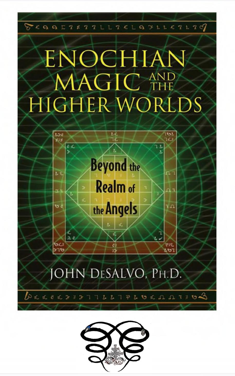 Enochian Magic and the Higher Worlds: Beyond the Realm of the Angels by John DeSalvo Ph.D