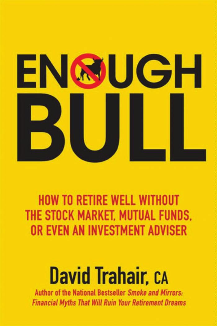 Enough Bull: How to Retire Well without the Stock Market, Mutual Funds, or Even an Investment Advisor by David Trahair