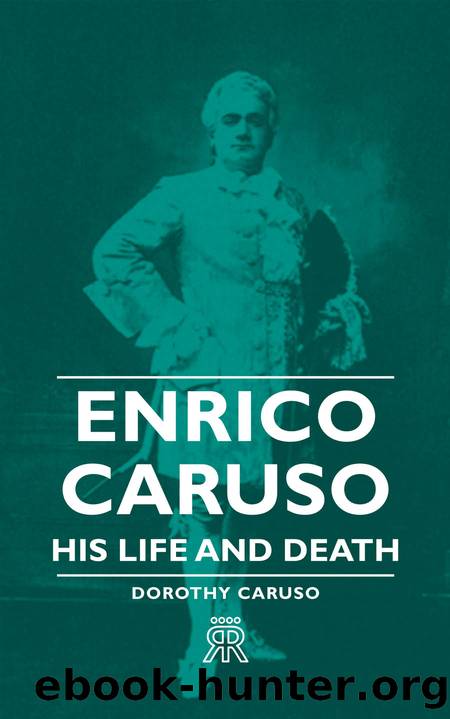 Enrico Caruso - His Life and Death by Dorothy Caruso