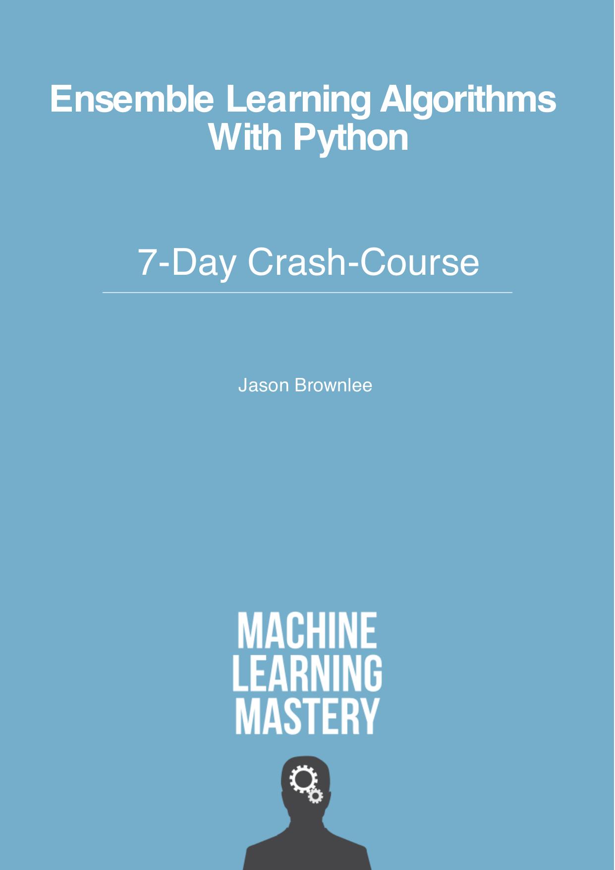 Ensemble Machine Learning With Python: 7-Day Mini-Course by Jason Brownlee
