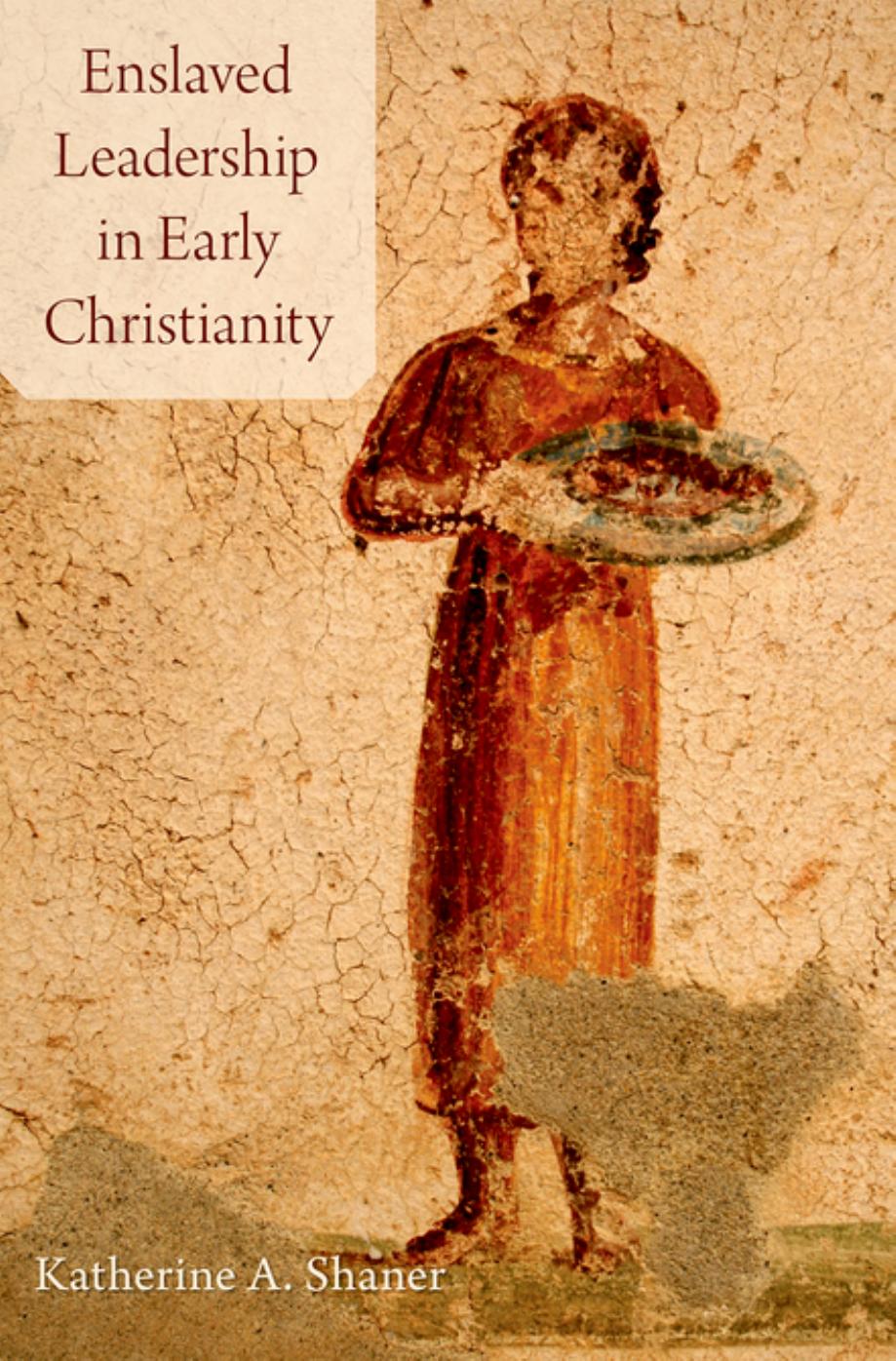 Enslaved Leadership in Early Christianity by Dr. Katherine A. Shaner