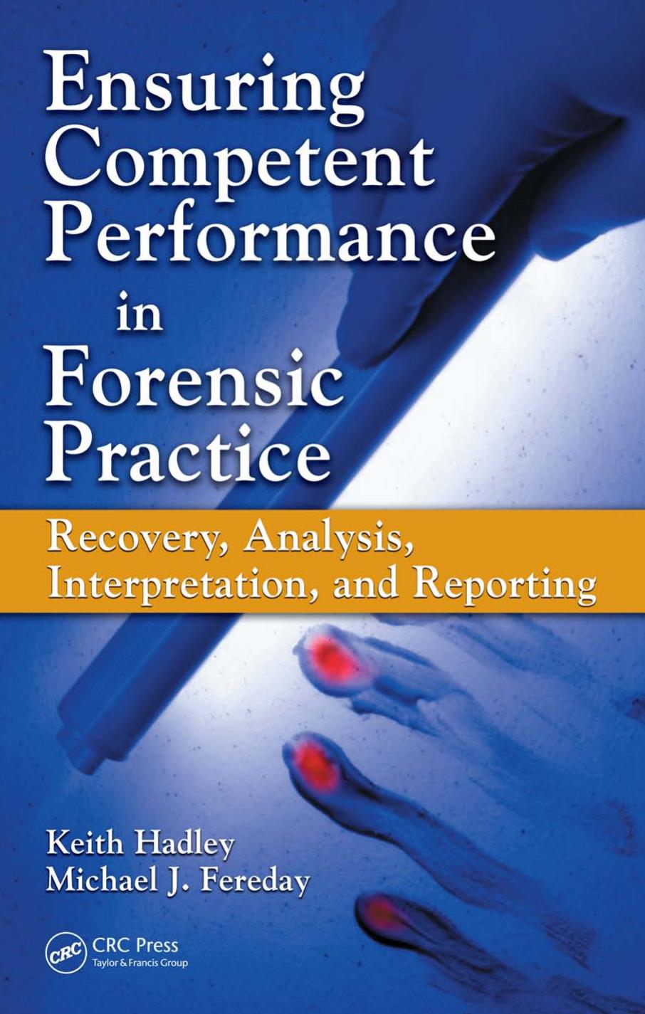 Ensuring Competent Performance in Forensic Practice: Recovery, Analysis, Interpretation, and Reporting by Keith Hadley Michael J. Fereday