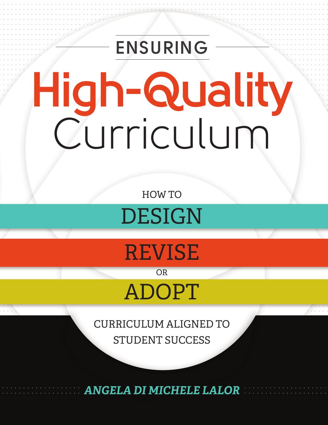 Ensuring High-Quality Curriculum: How to Design, Revise, or Adopt Curriculum Aligned to Student Success by Angela Di Michele Lalor