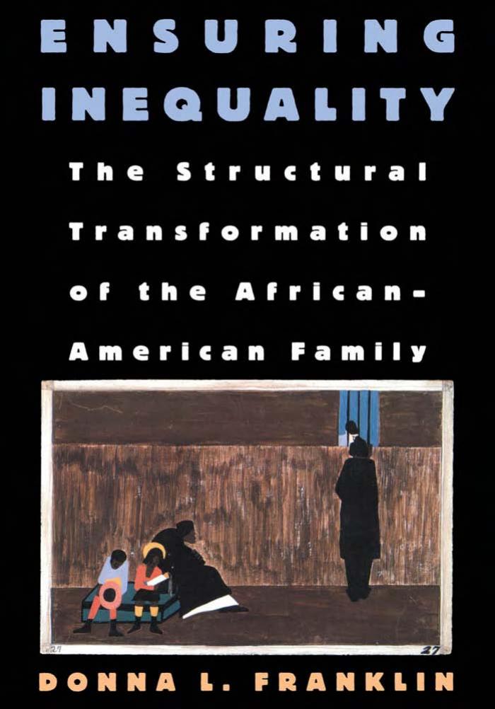 Ensuring Inequality: The Structural Transformation of the African American Family by Donna L. Franklin