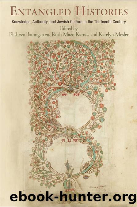 Entangled Histories: Knowledge, Authority, and Jewish Culture in the Thirteenth Century by Elisheva Baumgarten