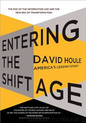 Entering the Shift Age: The End of the Information Age and the New Era of Transformation by DaviD Houle