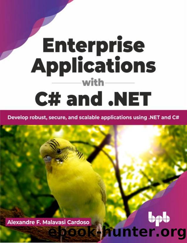 Enterprise Applications with C# and .NET: Develop robust, secure, and scalable applications using .NET and C# by Alexandre F. Malavasi Cardoso