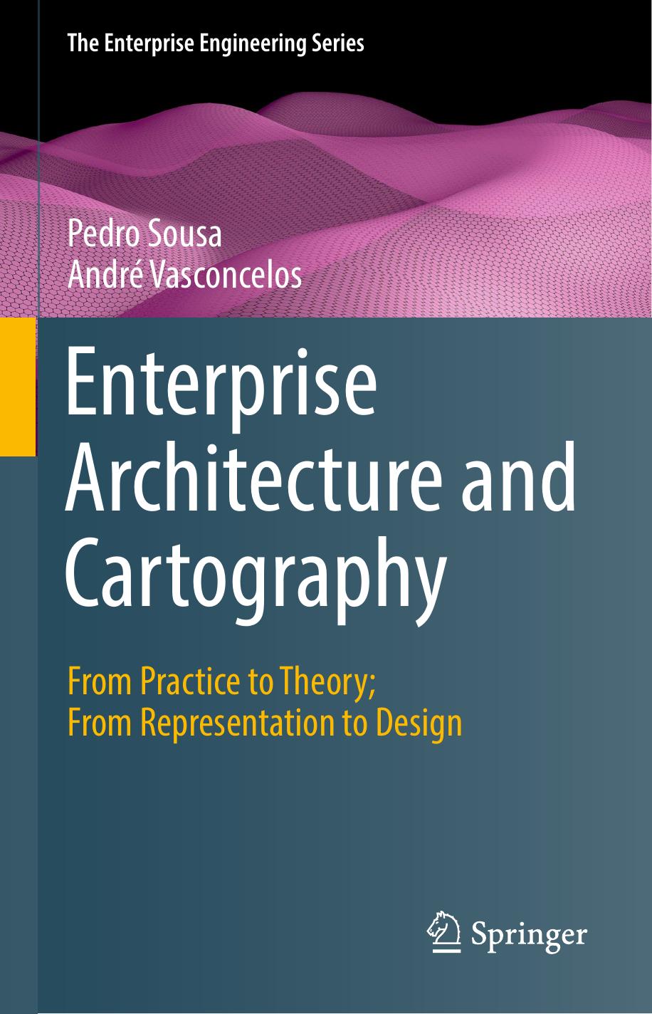 Enterprise Architecture and Cartography. From Practice to Theory; From Representation to Design by Pedro Sousa André Vasconcelos