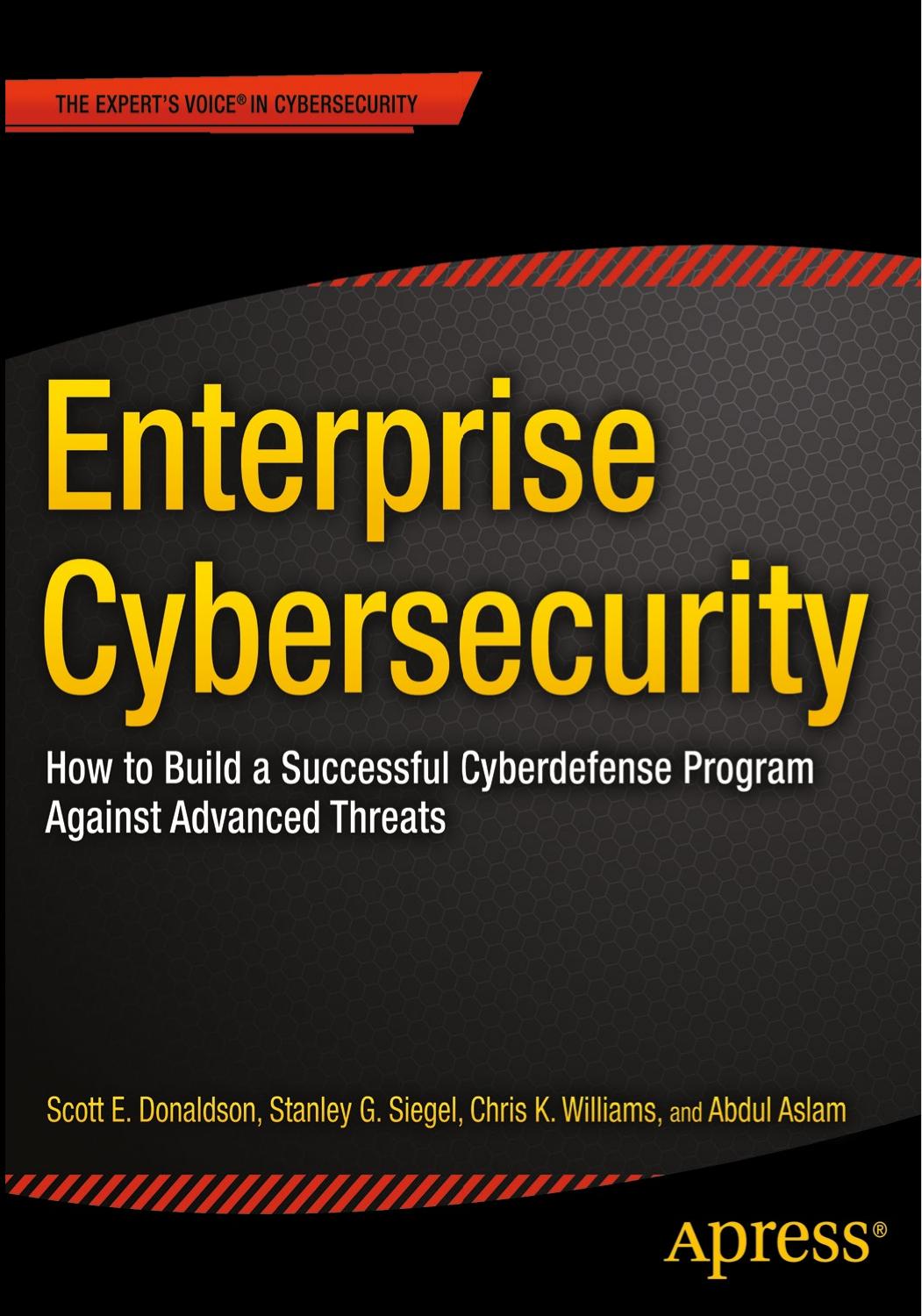 Enterprise Cybersecurity: How to Build a Successful Cyberdefense Program Against Advanced Threats (Repost) by Scott Donaldson Stanley Siegel Chris K. Williams Abdul Aslam