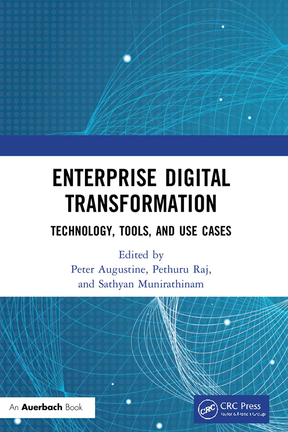 Enterprise Digital Transformation: Technology, Tools, and Use Cases by Sathyan Munirathinam (editor) Peter Augustine (editor) Pethuru Raj (editor)