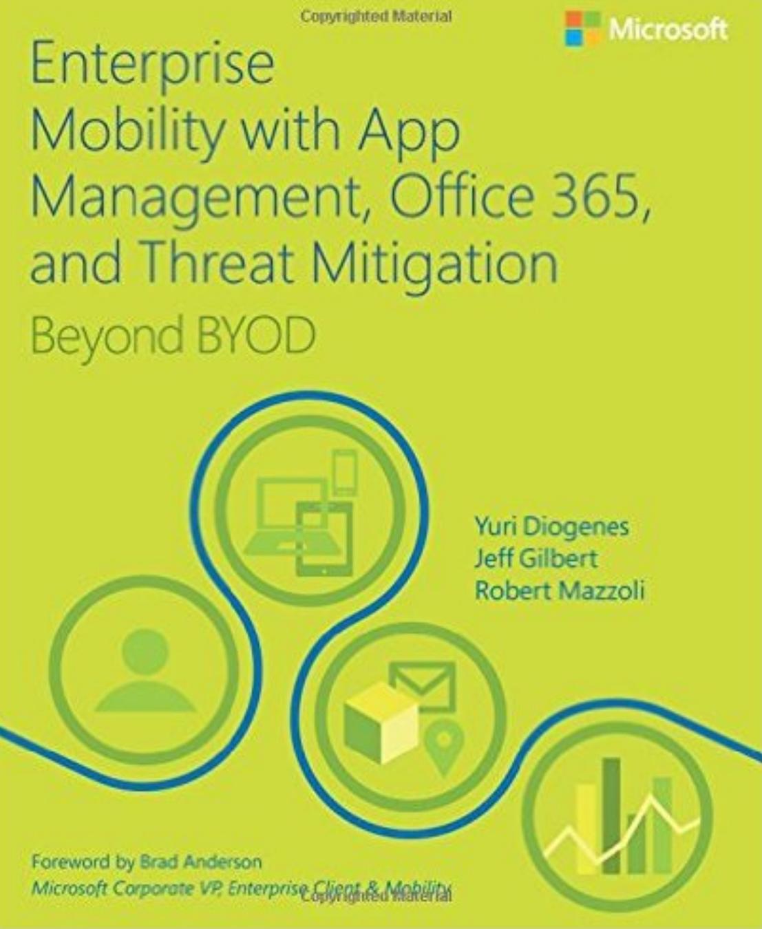 Enterprise Mobility with App Management, Office 365, and Threat Mitigation: Beyond BYOD by Yuri Diogenes Jeff Gilbert Robert Mazzoli