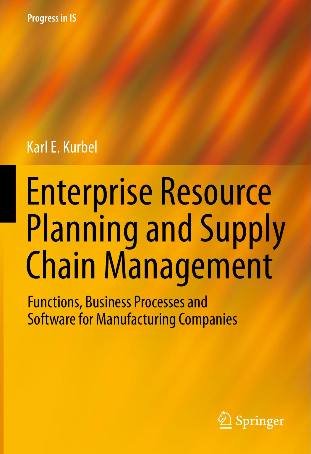 Enterprise Resource Planning and Supply Chain Management: Functions, Business Processes and Software for Manufacturing Companies by Karl E. Kurbel (auth.)