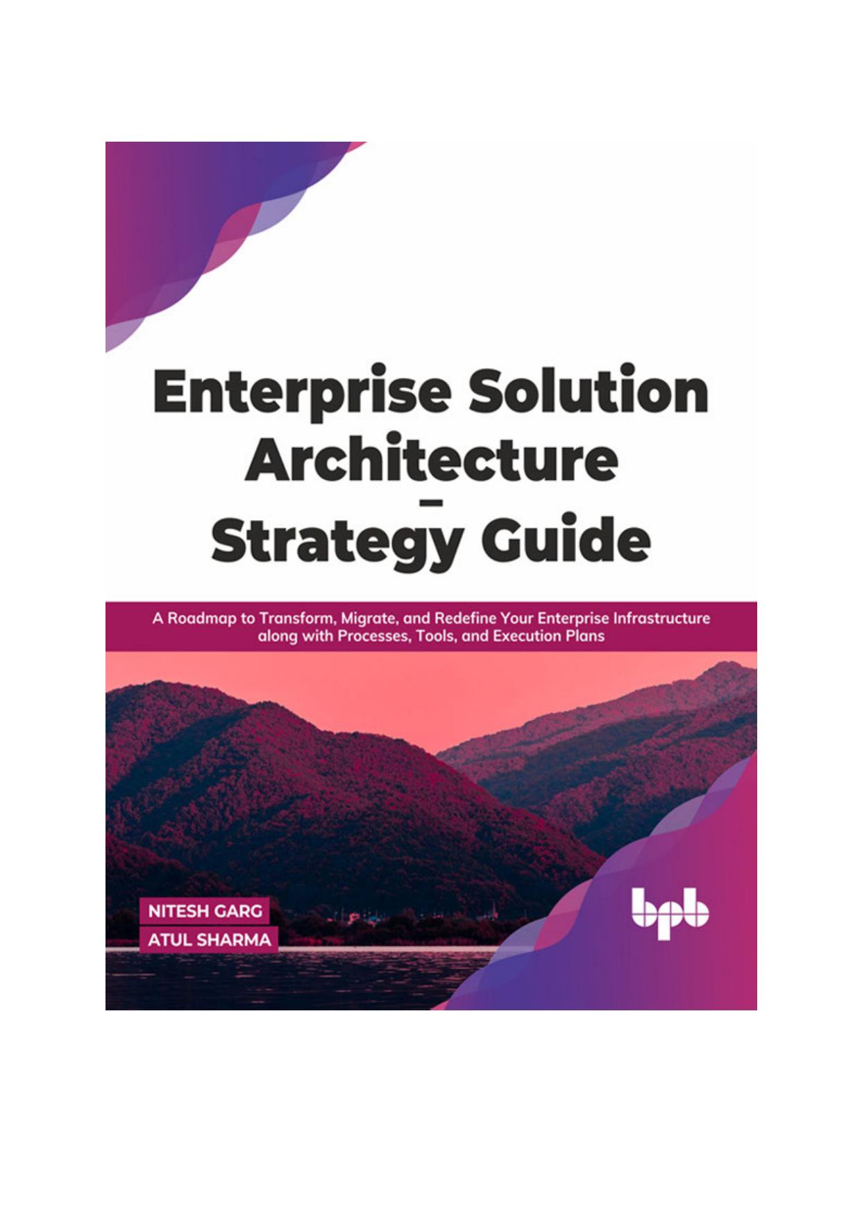 Enterprise Solution Architecture - Strategy Guide: A Roadmap to Transform, Migrate, and Redefine Your Enterprise Infrastructure along with Processes, Tools, and Execution Plans (English Edition) by Nitesh Garg Atul Sharma