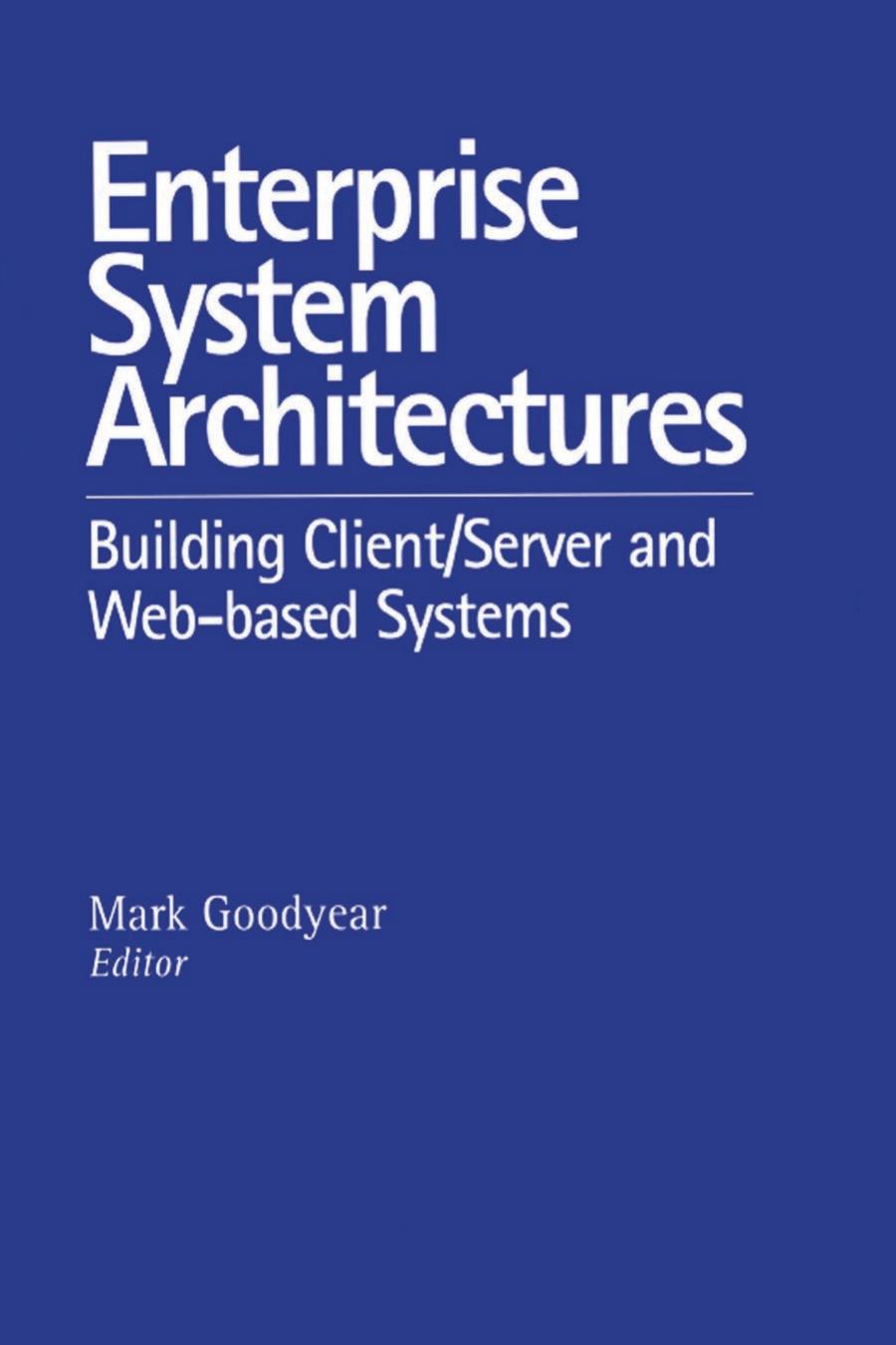 Enterprise System Architectures: Building Client Server and Web Based Systems by Mark Goodyear