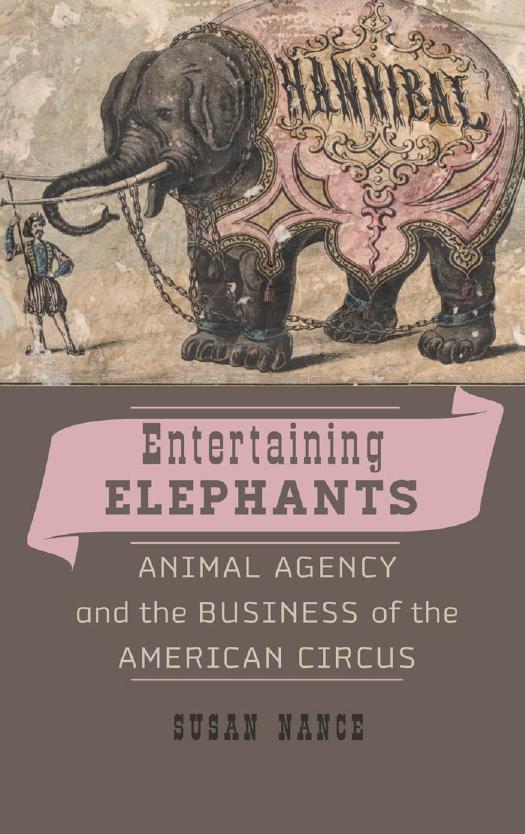 Entertaining Elephants : Animal Agency and the Business of the American Circus by Susan Nance