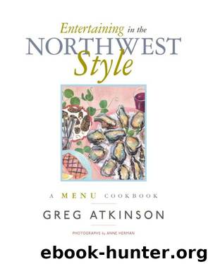 Entertaining in the Northwest Style by Greg Atkinson
