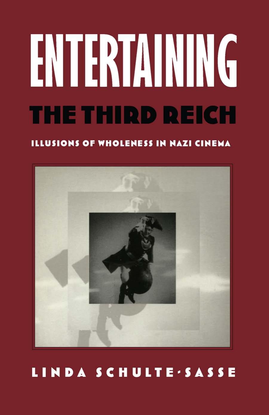 Entertaining the Third Reich: Illusions of Wholeness in Nazi Cinema by Linda Schulte-Sasse