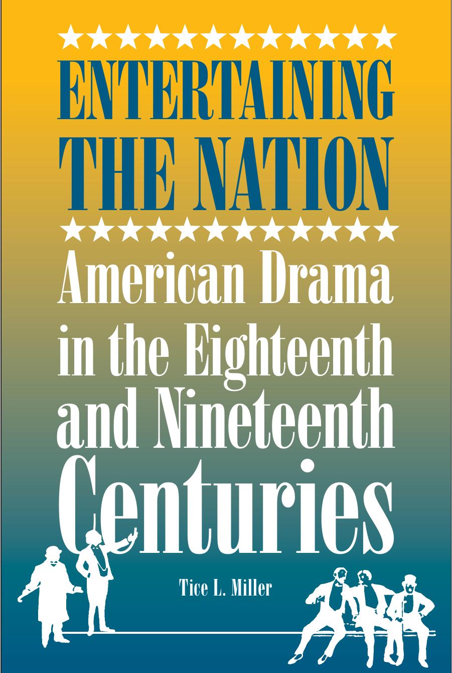 Entertaining the nation: American drama in the eighteenth and nineteenth centuries by Tice L. Miller
