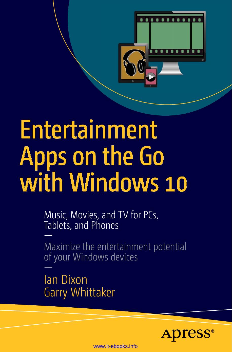 Entertainment Apps on the Go with Windows 10: Music, Movies, and TV for PCs, Tablets, and Phones by Ian Dixon Garry Whittaker