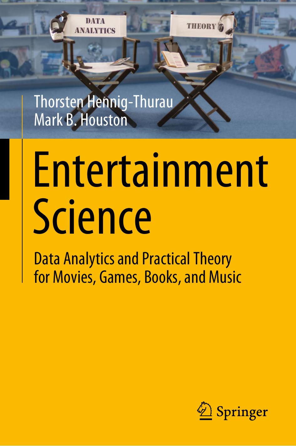Entertainment Science: Data Analytics and Practical Theory for Movies, Games, Books, and Music by Thorsten Hennig-Thurau; Mark B. Houston