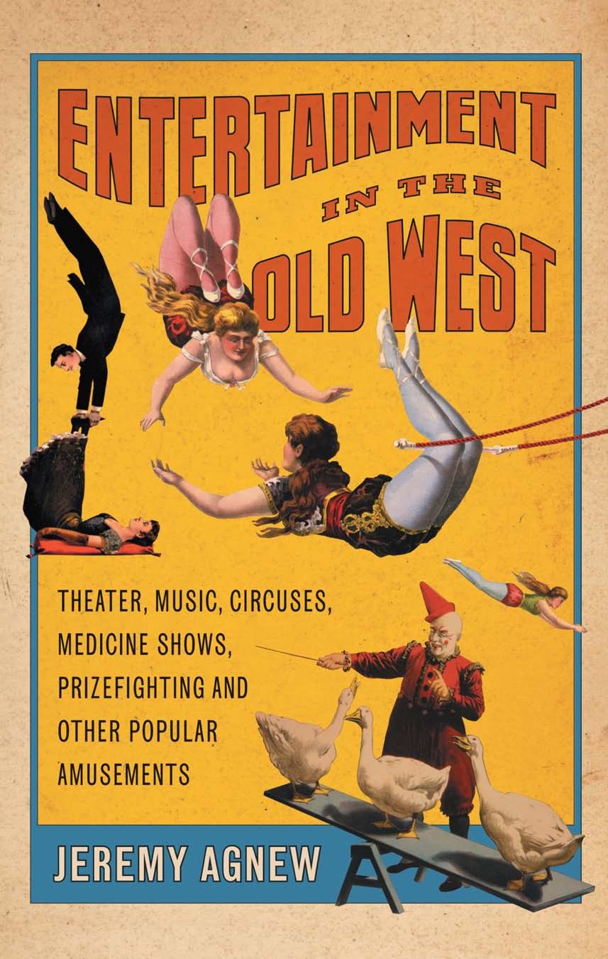 Entertainment in the Old West: Theater, Music, Circuses, Medicine Shows, Prizefighting and Other Popular Amusements by Jeremy Agnew