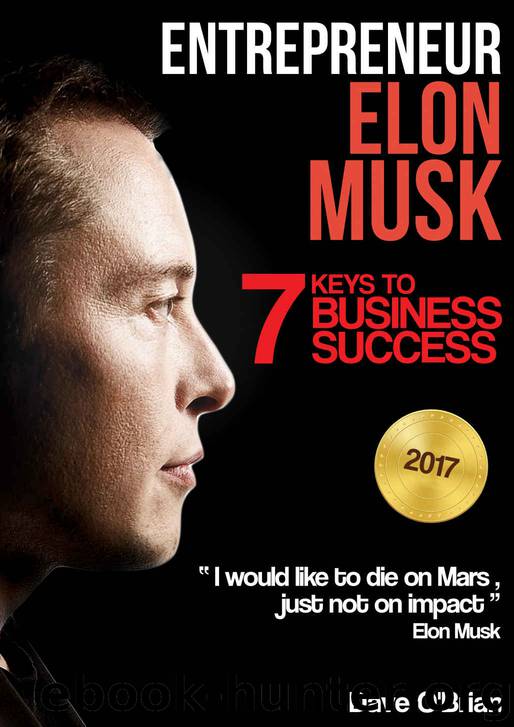 Entrepreneur: Elon Musk: 7 Keys to Business Success (Free "6 Life Changing Business Lessons With Step by Step Exercises" Inside Book 1) by Dave O'Brian