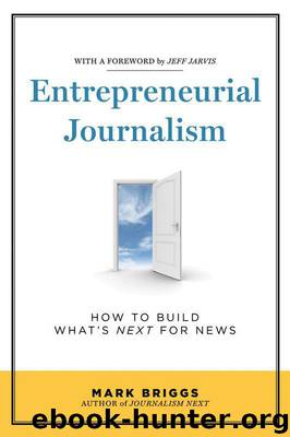Entrepreneurial Journalism: How to Build What's Next for News by Mark Briggs