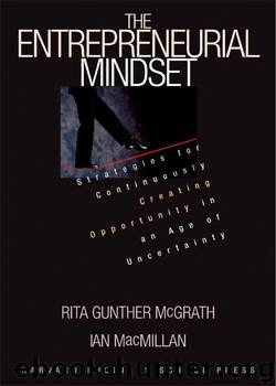 Entrepreneurial Mindset: Strategies for Continuously Creating Opportunity in an Age of Uncertainty by McGrath Rita Gunther & MacMillan Ian