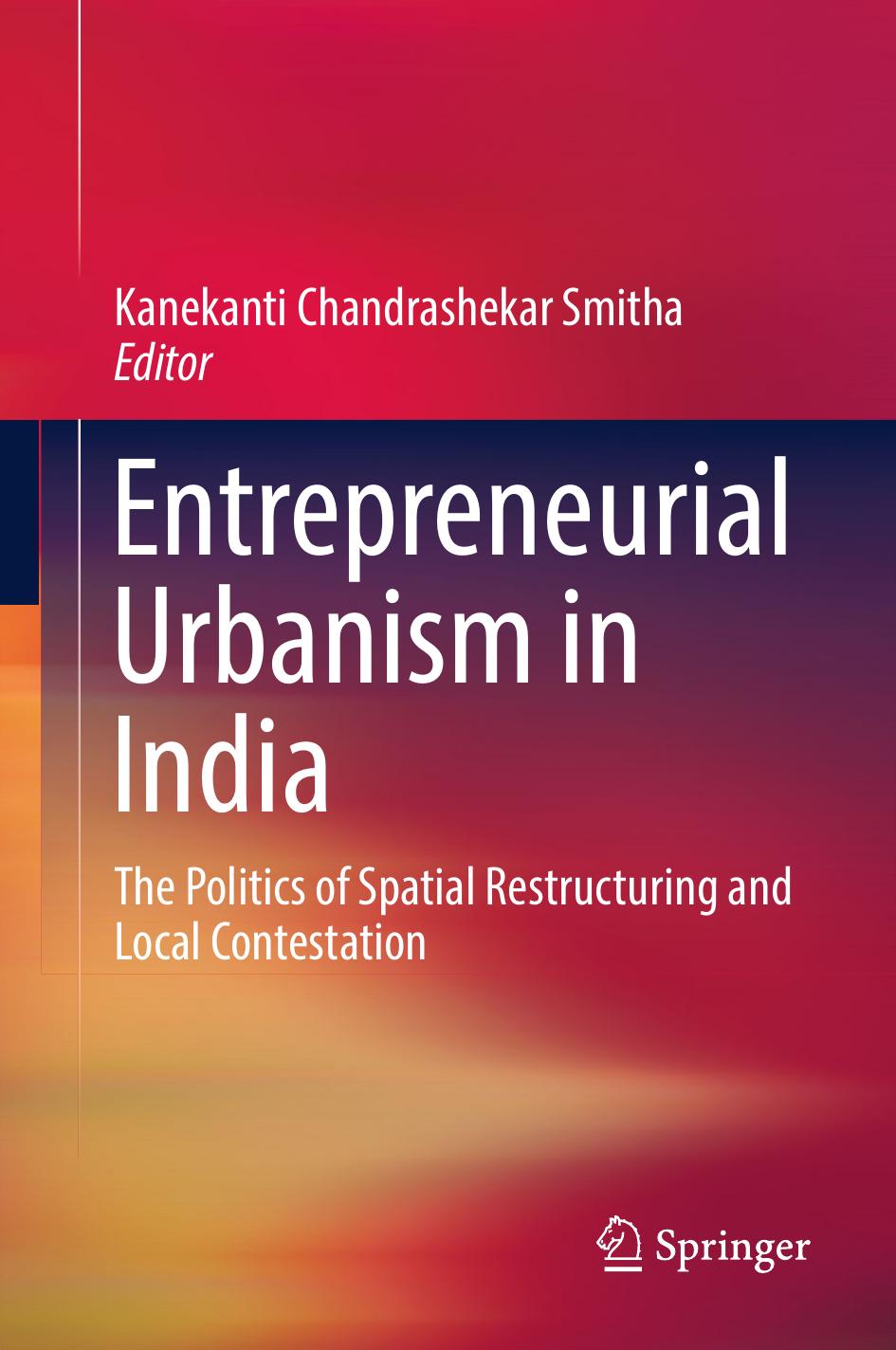 Entrepreneurial Urbanism in India: The Politics of Spatial Restructuring and Local Contestation by Kanekanti Chandrashekar Smitha (eds.)